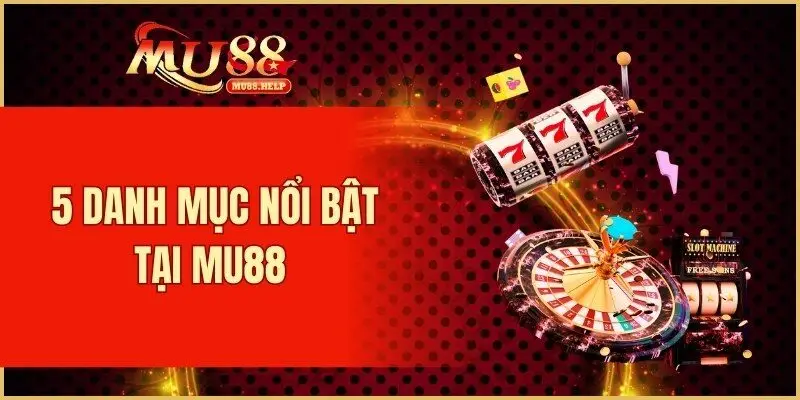 5 danh mục nổi bật tại MU88