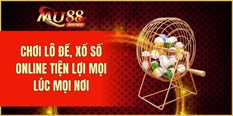 Chơi lô đề, xổ số online tiện lợi mọi lúc mọi nơi